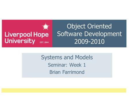 Object Oriented Software Development 2009-2010 Systems and Models Seminar: Week 1 Brian Farrimond.