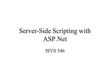 Server-Side Scripting with ASP.Net ISYS 546. ASP.NET ASP.NET is a server-side technology for creating dynamic web pages. ASP.NET allows you to use a selection.