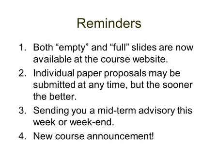 Reminders 1.Both “empty” and “full” slides are now available at the course website. 2.Individual paper proposals may be submitted at any time, but the.
