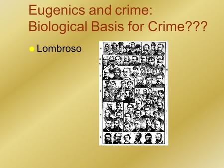 Eugenics and crime: Biological Basis for Crime???  Lombroso.