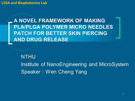 1 A NOVEL FRAMEWORK OF MAKING PLA/PLGA POLYMER MICRO NEEDLES PATCH FOR BETTER SKIN PIERCING AND DRUG RELEASE LIGA and Biophotonics Lab NTHU Institute of.