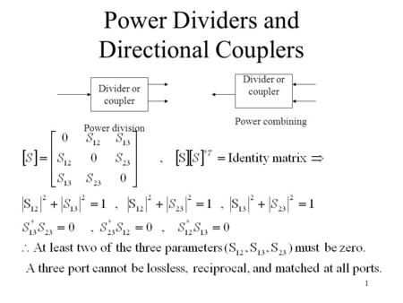 1 Power Dividers and Directional Couplers Divider or coupler Divider or coupler Power division Power combining.
