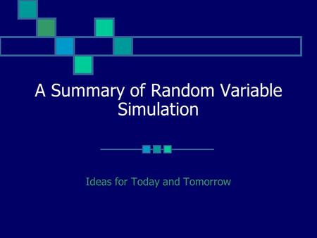 A Summary of Random Variable Simulation Ideas for Today and Tomorrow.