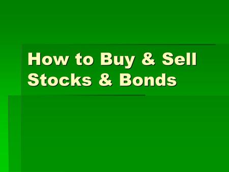 How to Buy & Sell Stocks & Bonds. Where are stocks bought & sold?  NYSE – oldest & largest stock exchange  OTC- over the counter market  Traded through.