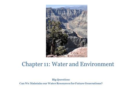 Chapter 11: Water and Environment Big Question: Can We Maintain our Water Resources for Future Generations?