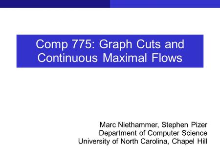 Comp 775: Graph Cuts and Continuous Maximal Flows Marc Niethammer, Stephen Pizer Department of Computer Science University of North Carolina, Chapel Hill.