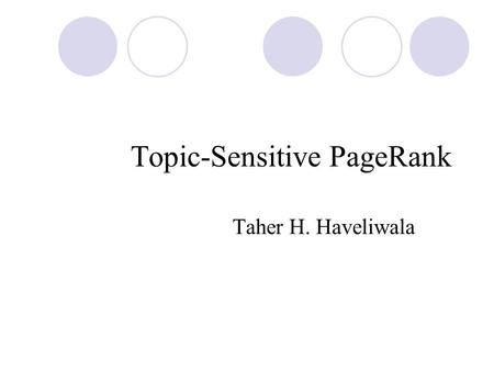 Topic-Sensitive PageRank Taher H. Haveliwala. PageRank Importance is propagated A global ranking vector is pre-computed.