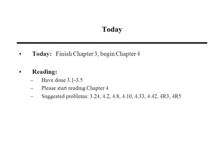 Today Today: Finish Chapter 3, begin Chapter 4 Reading: –Have done 3.1-3.5 –Please start reading Chapter 4 –Suggested problems: 3.24, 4.2, 4.8, 4.10, 4.33,