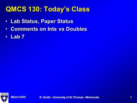 March 2005 1R. Smith - University of St Thomas - Minnesota QMCS 130: Today’s Class Lab Status, Paper StatusLab Status, Paper Status Comments on Ints vs.