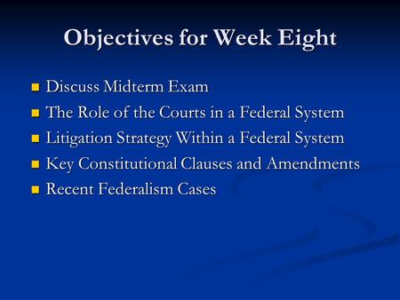 Objectives for Week Eight Discuss Midterm Exam Discuss Midterm Exam The Role of the Courts in a Federal System The Role of the Courts in a Federal System.