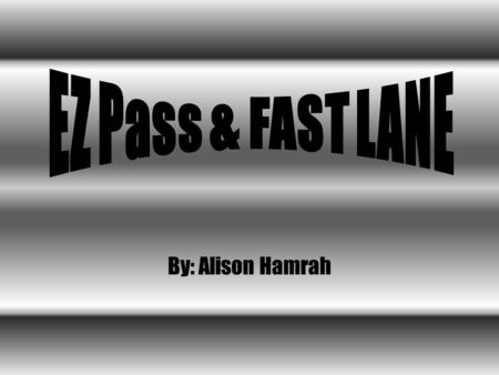 By: Alison Hamrah. EZ Pass And FAST LANE Are… Remarkable breakthroughs in highway travel and toll collection technologyRemarkable breakthroughs in highway.