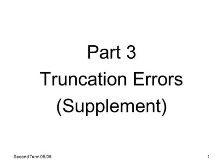 Second Term 05/061 Part 3 Truncation Errors (Supplement)