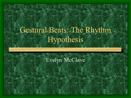 Gestural Beats: The Rhythm Hypothesis Evelyn McClave.