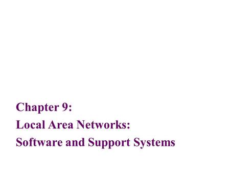 Chapter 9: Local Area Networks: Software and Support Systems.