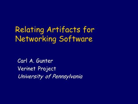 Relating Artifacts for Networking Software Carl A. Gunter Verinet Project University of Pennsylvania.