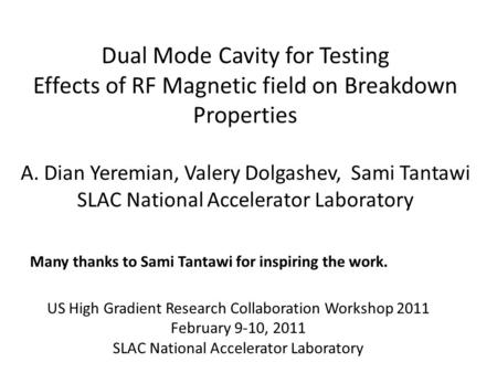 Dual Mode Cavity for Testing Effects of RF Magnetic field on Breakdown Properties A. Dian Yeremian, Valery Dolgashev, Sami Tantawi SLAC National Accelerator.