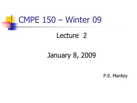 CMPE 150 – Winter 09 Lecture 2 January 8, 2009 P.E. Mantey.