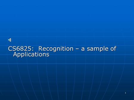 1 CS6825: Recognition – a sample of Applications.
