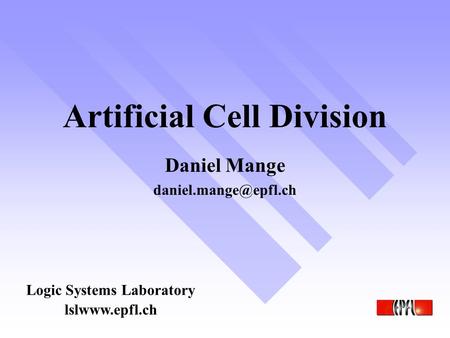 Artificial Cell Division Logic Systems Laboratory Daniel Mange lslwww.epfl.ch.