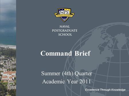 Command Brief Summer (4th) Quarter Academic Year 2011 Excellence Through Knowledge.