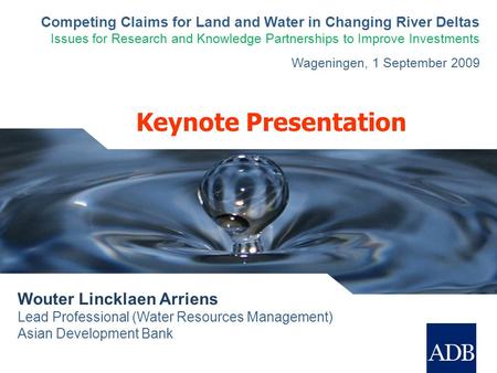 Keynote Presentation Wouter Lincklaen Arriens Lead Professional (Water Resources Management) Asian Development Bank Competing Claims for Land and Water.
