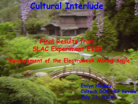 Cultural Interlude Emlyn Hughes Caltech DOE HEP Review July 21, 2004 Final Results from SLAC Experiment E158 “Measurement of the Electroweak Mixing Angle”