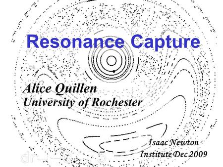 Resonance Capture Isaac Newton Institute Dec 2009 Alice Quillen University of Rochester.