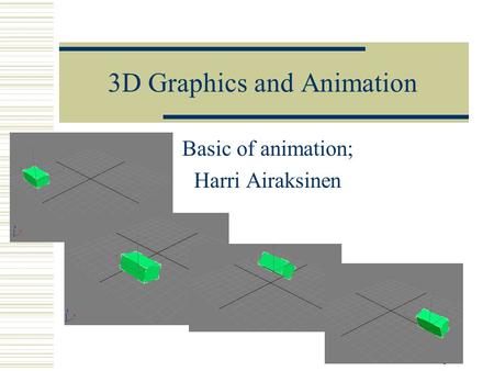 1 3D Graphics and Animation Basic of animation; Harri Airaksinen.