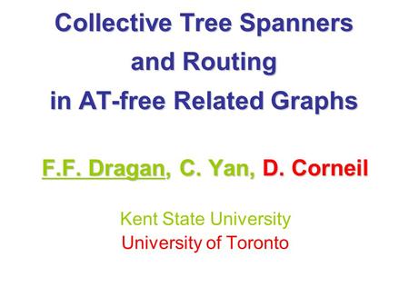 Collective Tree Spanners and Routing in AT-free Related Graphs F.F. Dragan, C. Yan, D. Corneil Kent State University University of Toronto.