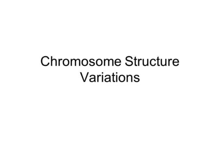 Chromosome Structure Variations. Causes and Problems Chromosome structure variations result from chromosome breakage. Broken chromosomes tend to re-join;