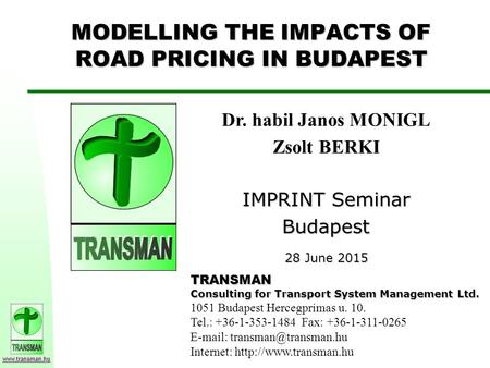 Www.transman.hu MODELLING THE IMPACTS OF ROAD PRICING IN BUDAPEST TRANSMAN Consulting for Transport System Management Ltd. 1051 Budapest Hercegprimas u.