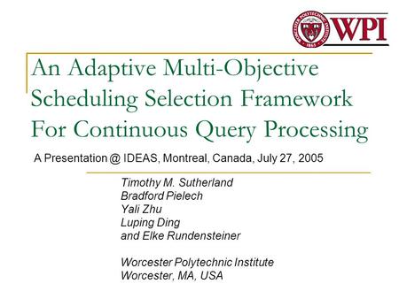 An Adaptive Multi-Objective Scheduling Selection Framework For Continuous Query Processing Timothy M. Sutherland Bradford Pielech Yali Zhu Luping Ding.