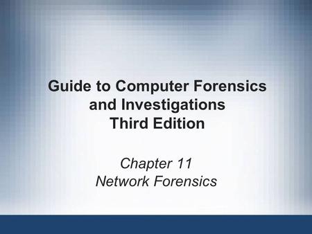 Guide to Computer Forensics and Investigations Third Edition Chapter 11 Network Forensics.