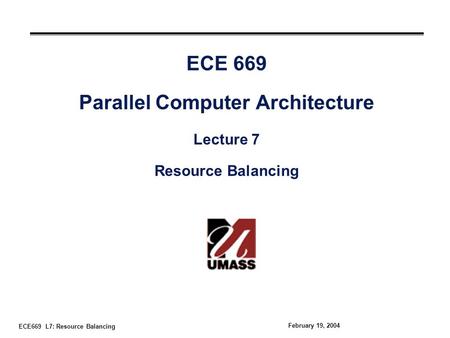 ECE669 L7: Resource Balancing February 19, 2004 ECE 669 Parallel Computer Architecture Lecture 7 Resource Balancing.