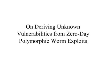 On Deriving Unknown Vulnerabilities from Zero-Day Polymorphic Worm Exploits.