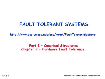 Copyright 2007 Koren & Krishna, Morgan-Kaufman Part.2.1 FAULT TOLERANT SYSTEMS  Part 2 – Canonical.
