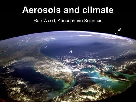 Aerosols and climate Rob Wood, Atmospheric Sciences.
