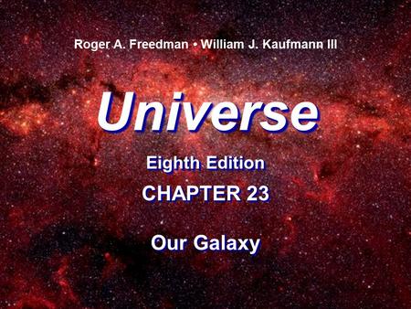 Universe Eighth Edition Universe Roger A. Freedman William J. Kaufmann III CHAPTER 23 Our Galaxy CHAPTER 23 Our Galaxy.