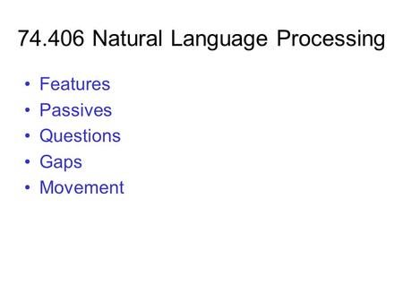 74.406 Natural Language Processing Features Passives Questions Gaps Movement.