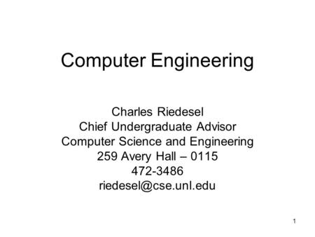 1 Computer Engineering Charles Riedesel Chief Undergraduate Advisor Computer Science and Engineering 259 Avery Hall – 0115 472-3486