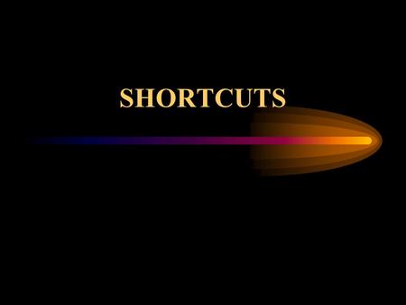 SHORTCUTS. Overview Shortcuts are quick ways to get to the items you use often. You can put a shortcut to any program, document, or printer on your desktop.