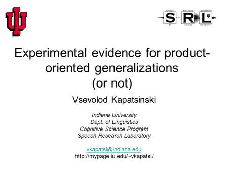Experimental evidence for product- oriented generalizations (or not) Vsevolod Kapatsinski Indiana University Dept. of Linguistics Cognitive Science Program.