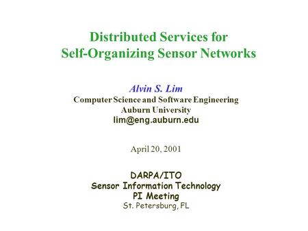 SensIT PI Meeting, April 17-20, 2001 1 Distributed Services for Self-Organizing Sensor Networks Alvin S. Lim Computer Science and Software Engineering.