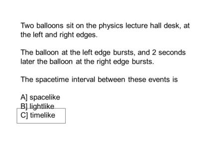 Two balloons sit on the physics lecture hall desk, at the left and right edges. The balloon at the left edge bursts, and 2 seconds later the balloon at.