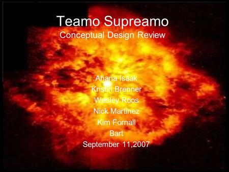 Teamo Supreamo Conceptual Design Review Ahana Isaak Kristin Brenner Wesley Roos Nick Martinez Kim Fornall Bart September 11,2007.
