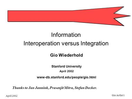 April 2002 Gio ArtInt 1 Information Interoperation versus Integration Gio Wiederhold Stanford University April 2002 www-db.stanford.edu/people/gio.html.