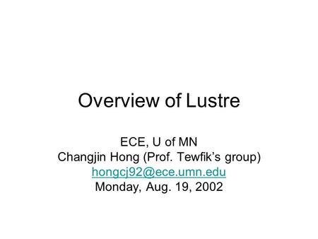 Overview of Lustre ECE, U of MN Changjin Hong (Prof. Tewfik’s group) Monday, Aug. 19, 2002.