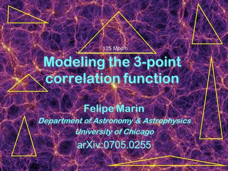 Modeling the 3-point correlation function Felipe Marin Department of Astronomy & Astrophysics University of Chicago arXiv:0705.0255 Felipe Marin Department.