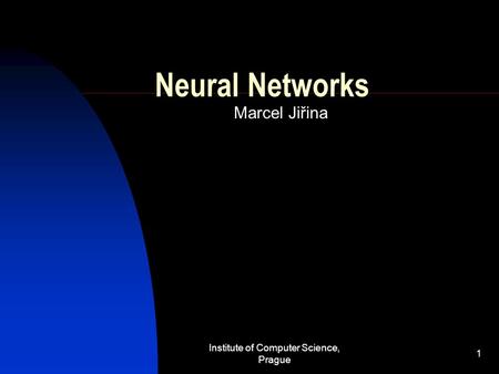 Institute of Computer Science, Prague 1 Neural Networks Marcel Jiřina.