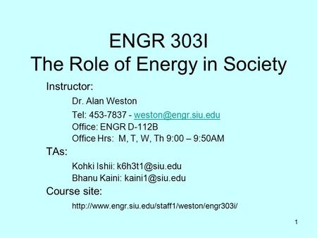 1 ENGR 303I The Role of Energy in Society Instructor: Dr. Alan Weston Tel: 453-7837 - Office: ENGR D-112B Office.